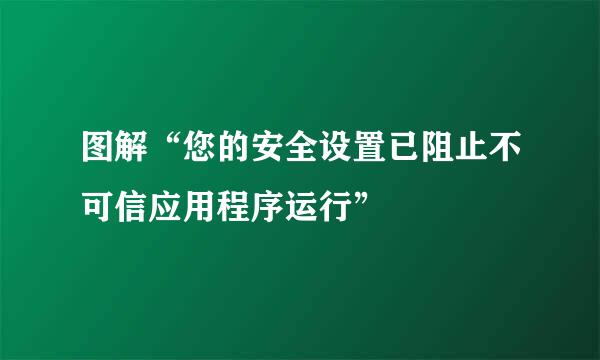 图解“您的安全设置已阻止不可信应用程序运行”