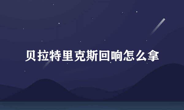 贝拉特里克斯回响怎么拿