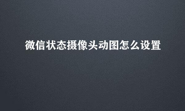 微信状态摄像头动图怎么设置