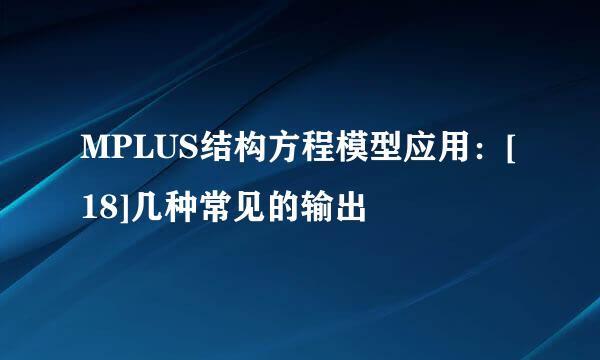 MPLUS结构方程模型应用：[18]几种常见的输出