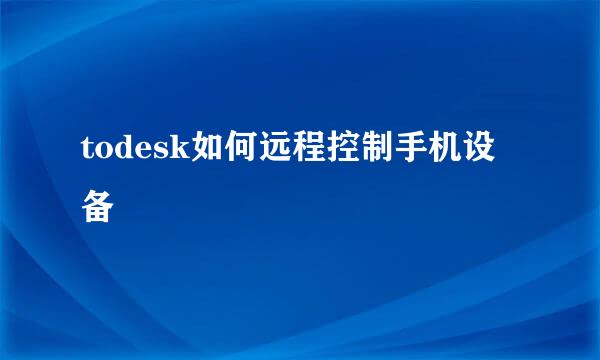 todesk如何远程控制手机设备