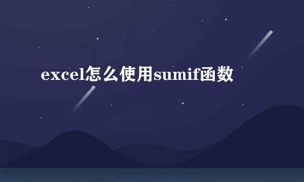 excel怎么使用sumif函数