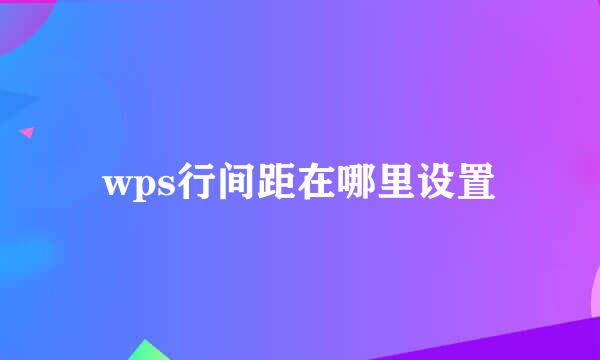wps行间距在哪里设置