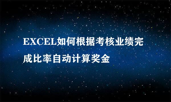 EXCEL如何根据考核业绩完成比率自动计算奖金