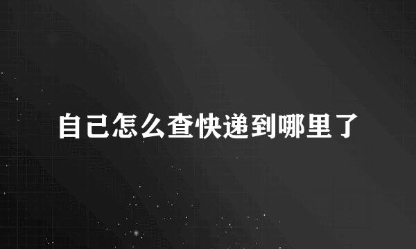 自己怎么查快递到哪里了