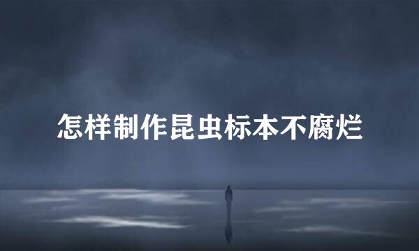 怎样制作昆虫标本不腐烂