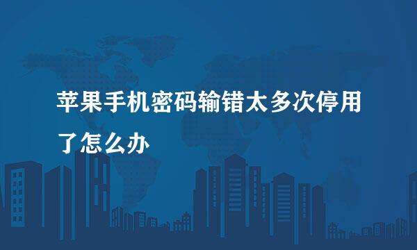 苹果手机密码输错太多次停用了怎么办