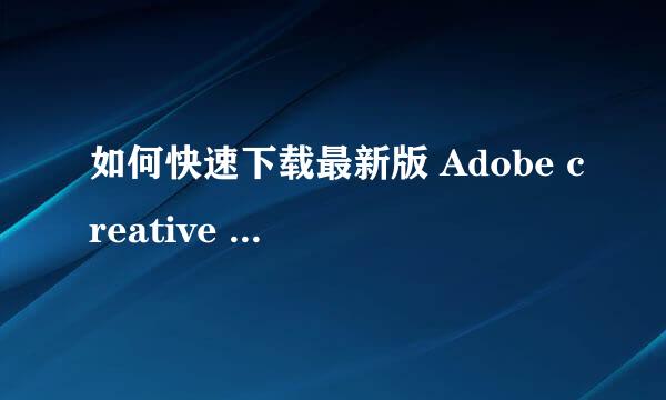 如何快速下载最新版 Adobe creative cloud 