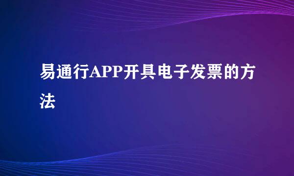 易通行APP开具电子发票的方法