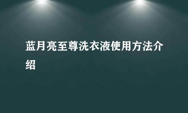 蓝月亮至尊洗衣液使用方法介绍