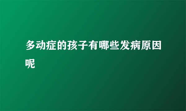 多动症的孩子有哪些发病原因呢