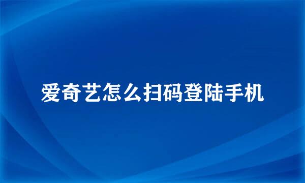 爱奇艺怎么扫码登陆手机