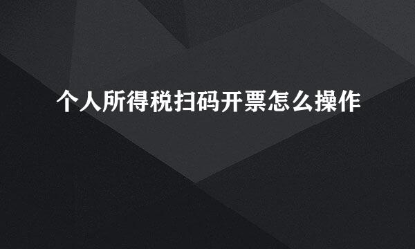 个人所得税扫码开票怎么操作