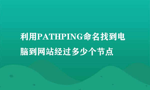 利用PATHPING命名找到电脑到网站经过多少个节点