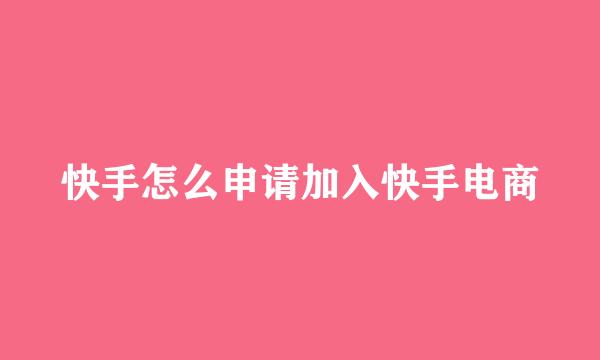 快手怎么申请加入快手电商