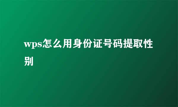 wps怎么用身份证号码提取性别