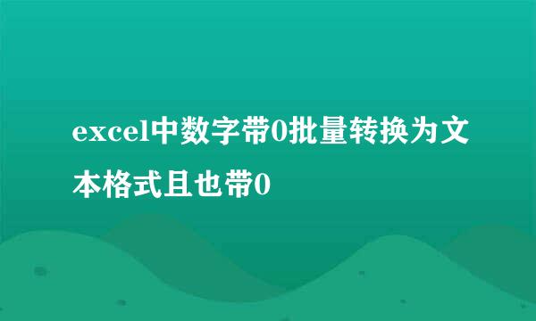 excel中数字带0批量转换为文本格式且也带0