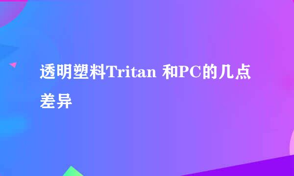 透明塑料Tritan 和PC的几点差异