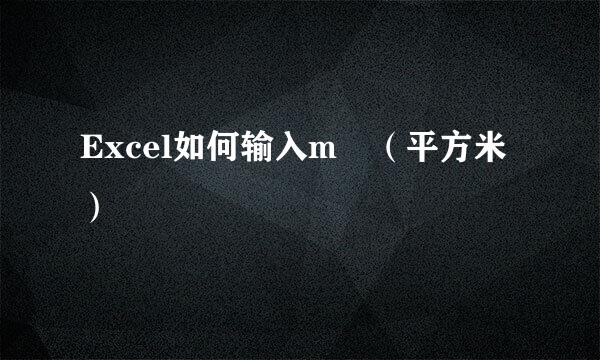 Excel如何输入m²（平方米）
