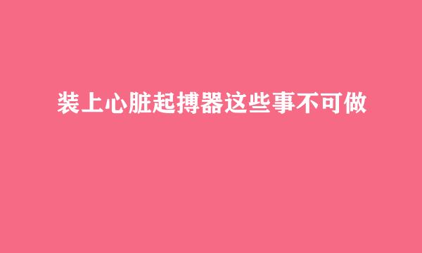 装上心脏起搏器这些事不可做