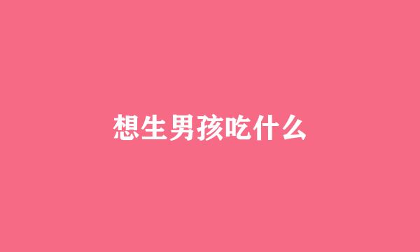 想生男孩吃什么