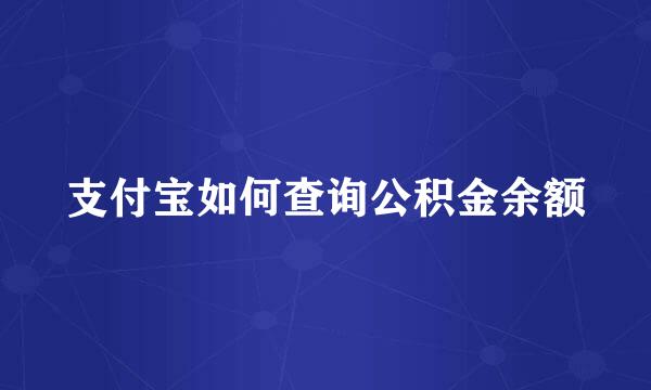 支付宝如何查询公积金余额