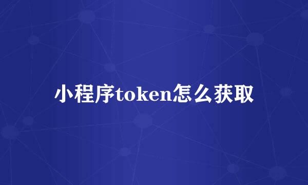 小程序token怎么获取