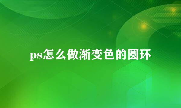 ps怎么做渐变色的圆环