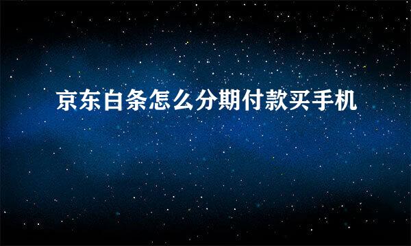京东白条怎么分期付款买手机