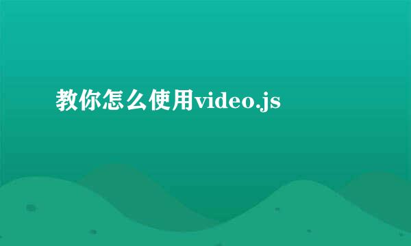 教你怎么使用video.js