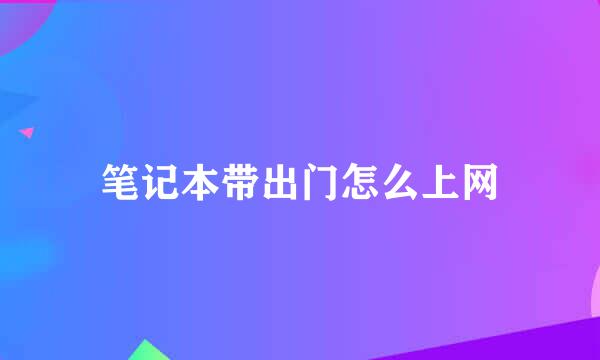 笔记本带出门怎么上网