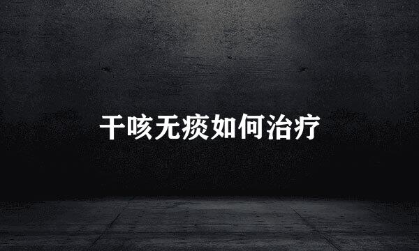 干咳无痰如何治疗