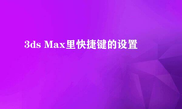 3ds Max里快捷键的设置