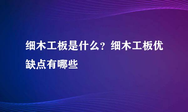 细木工板是什么？细木工板优缺点有哪些