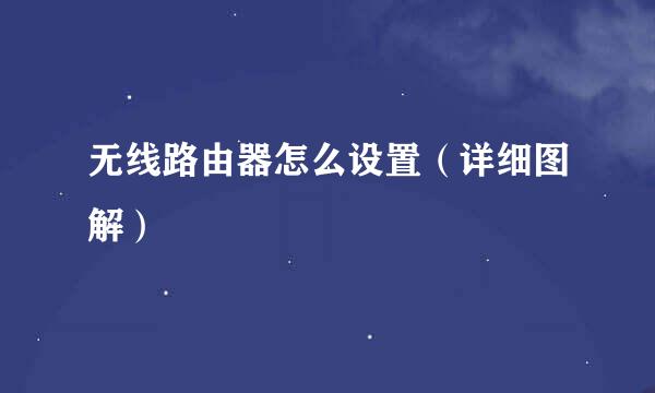 无线路由器怎么设置（详细图解）