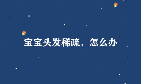 宝宝头发稀疏，怎么办