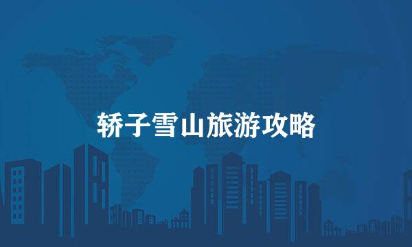 轿子雪山旅游攻略