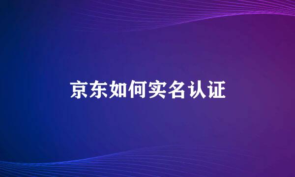 京东如何实名认证