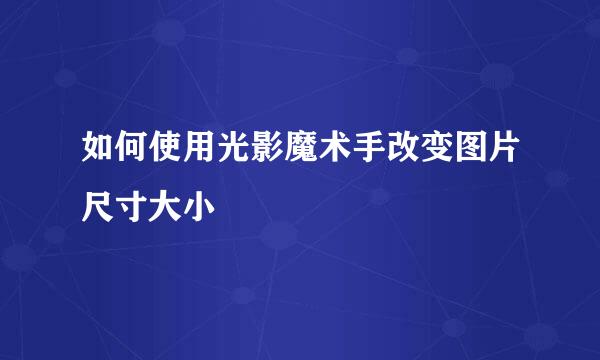 如何使用光影魔术手改变图片尺寸大小
