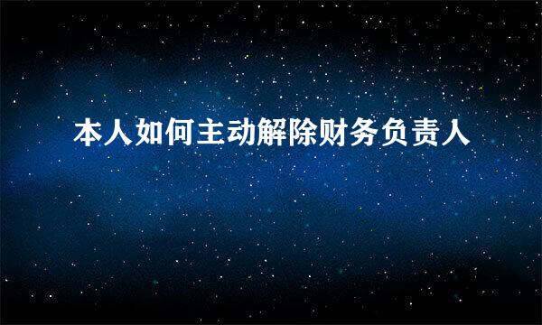 本人如何主动解除财务负责人