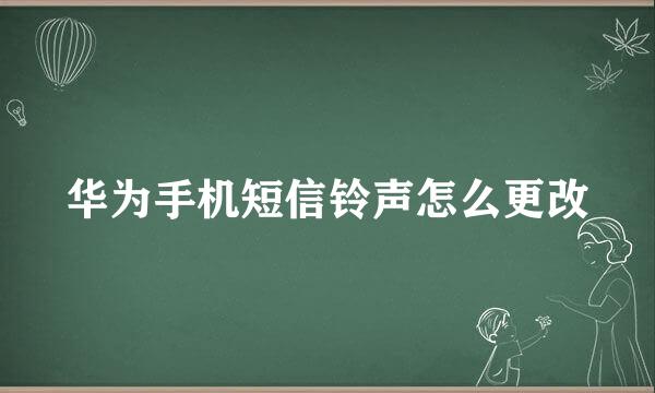 华为手机短信铃声怎么更改