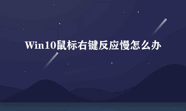 Win10鼠标右键反应慢怎么办