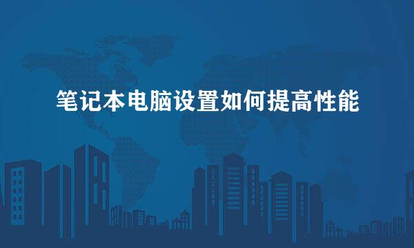 笔记本电脑设置如何提高性能