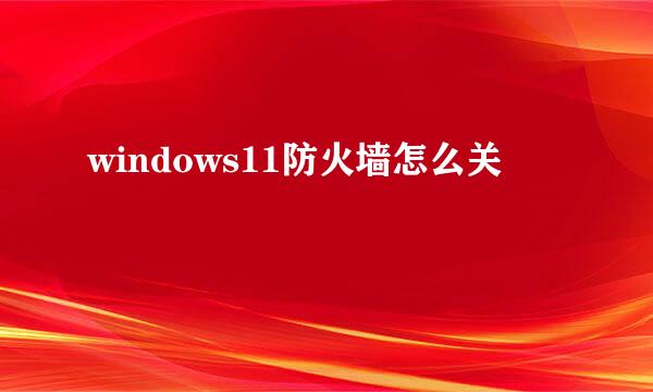 windows11防火墙怎么关