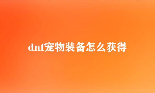 dnf宠物装备怎么获得
