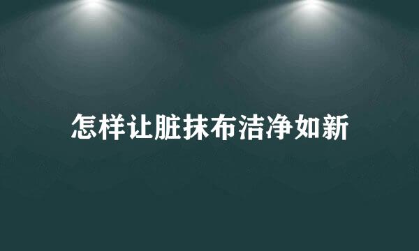 怎样让脏抹布洁净如新