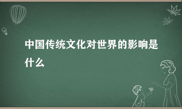 中国传统文化对世界的影响是什么