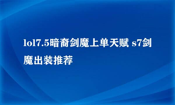 lol7.5暗裔剑魔上单天赋 s7剑魔出装推荐