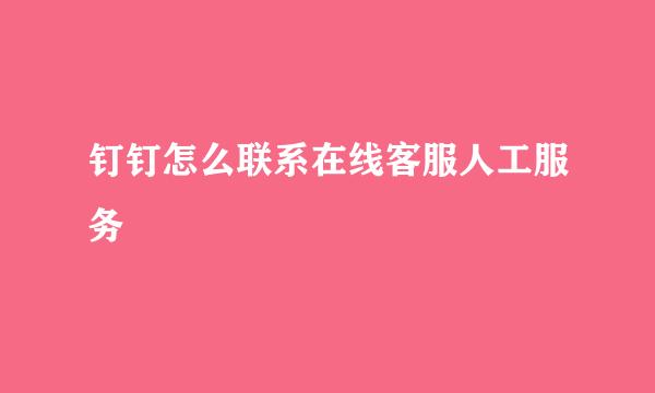 钉钉怎么联系在线客服人工服务