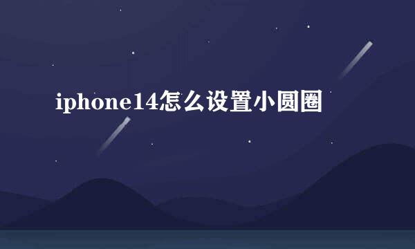 iphone14怎么设置小圆圈
